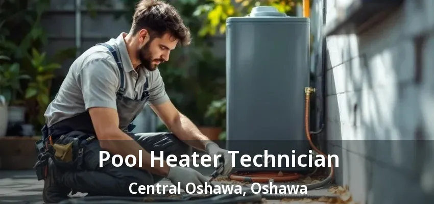 Pool Heater Technician Central Oshawa, Oshawa - ON