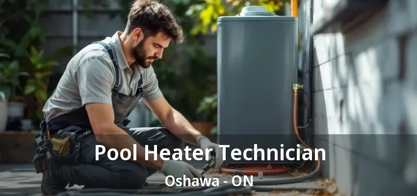 Pool Heater Technician Oshawa - ON Pool Heater Technician Oshawa - ON