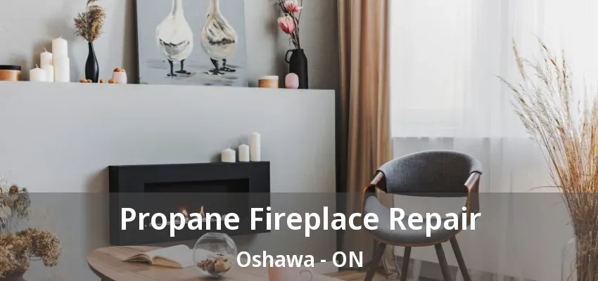 Propane Fireplace Repair Oshawa - ON Propane Fireplace Repair Oshawa - ON