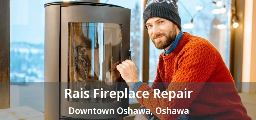 Rais Fireplace Repair Downtown Oshawa, Oshawa - ON Rais Fireplace Repair Downtown Oshawa, Oshawa - ON