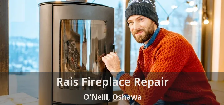 Rais Fireplace Repair O'Neill, Oshawa - ON Rais Fireplace Repair O'Neill, Oshawa - ON