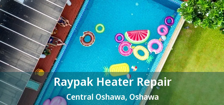 Raypak Heater Repair Central Oshawa, Oshawa - ON Raypak Heater Repair Central Oshawa, Oshawa - ON
