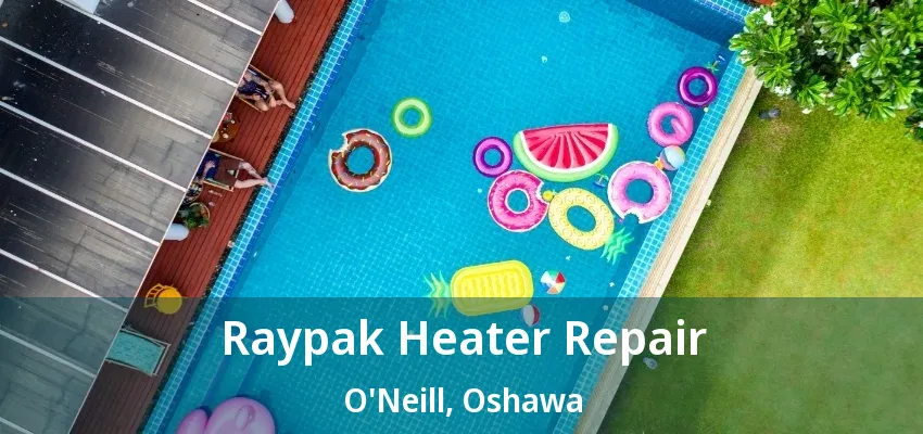 Raypak Heater Repair O'Neill, Oshawa - ON Raypak Heater Repair O'Neill, Oshawa - ON