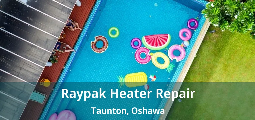 Raypak Heater Repair Taunton, Oshawa - ON Raypak Heater Repair Taunton, Oshawa - ON