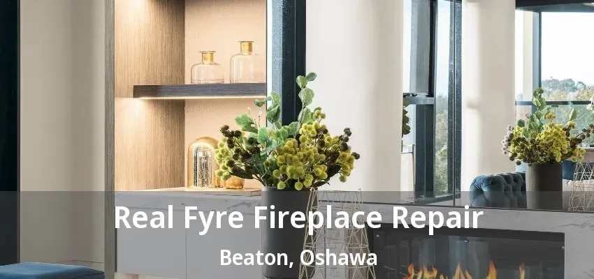 Real Fyre Fireplace Repair Beaton, Oshawa - ON Real Fyre Fireplace Repair Beaton, Oshawa - ON