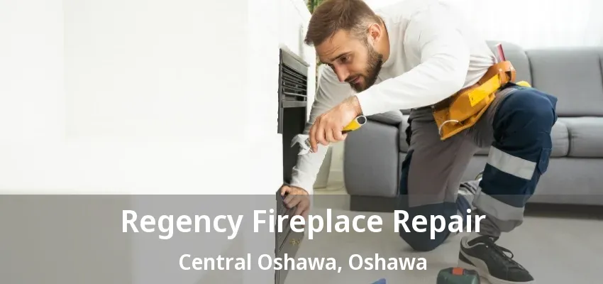 Regency Fireplace Repair Central Oshawa, Oshawa - ON Regency Fireplace Repair Central Oshawa, Oshawa - ON