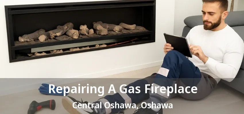 Repairing A Gas Fireplace Central Oshawa, Oshawa - ON Repairing A Gas Fireplace Central Oshawa, Oshawa - ON