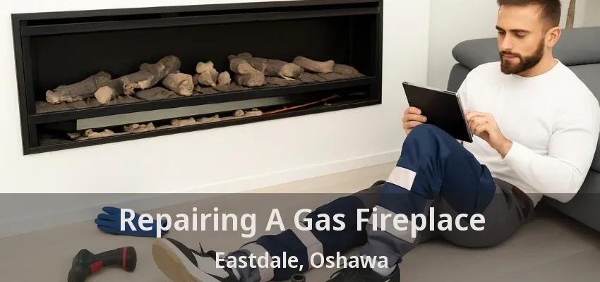 Repairing A Gas Fireplace Eastdale, Oshawa - ON Repairing A Gas Fireplace Eastdale, Oshawa - ON