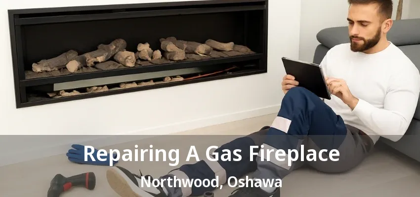 Repairing A Gas Fireplace Northwood, Oshawa - ON