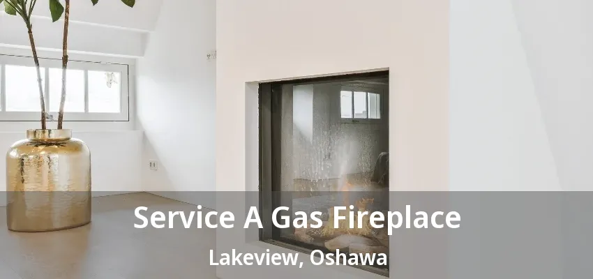 Service A Gas Fireplace Lakeview, Oshawa - ON Service A Gas Fireplace Lakeview, Oshawa - ON