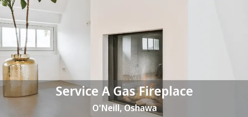 Service A Gas Fireplace O'Neill, Oshawa - ON Service A Gas Fireplace O'Neill, Oshawa - ON