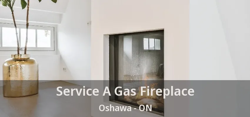 Service A Gas Fireplace Oshawa - ON Service A Gas Fireplace Oshawa - ON