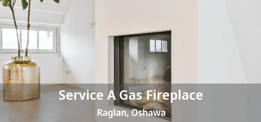 Service A Gas Fireplace Raglan, Oshawa - ON