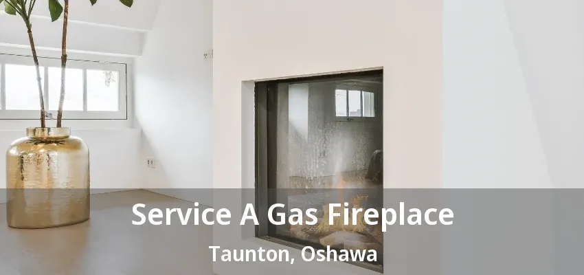 Service A Gas Fireplace Taunton, Oshawa - ON Service A Gas Fireplace Taunton, Oshawa - ON
