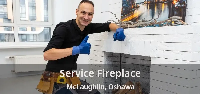 Service Fireplace McLaughlin, Oshawa - ON Service Fireplace McLaughlin, Oshawa - ON