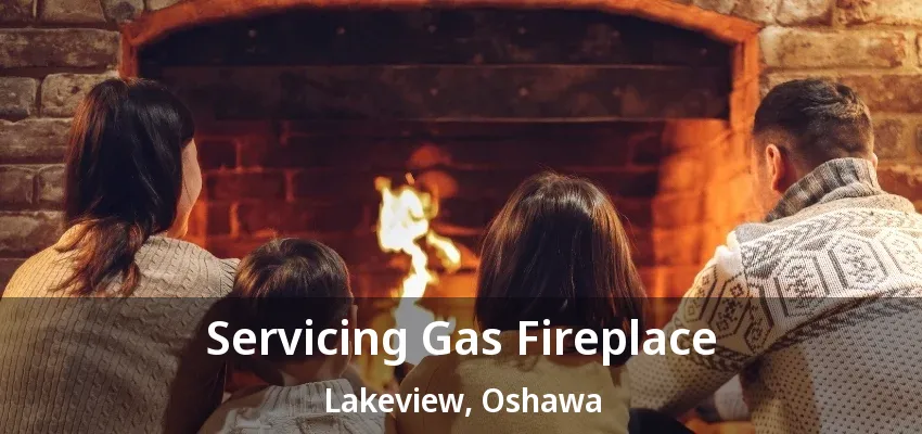 Servicing Gas Fireplace Lakeview, Oshawa - ON Servicing Gas Fireplace Lakeview, Oshawa - ON