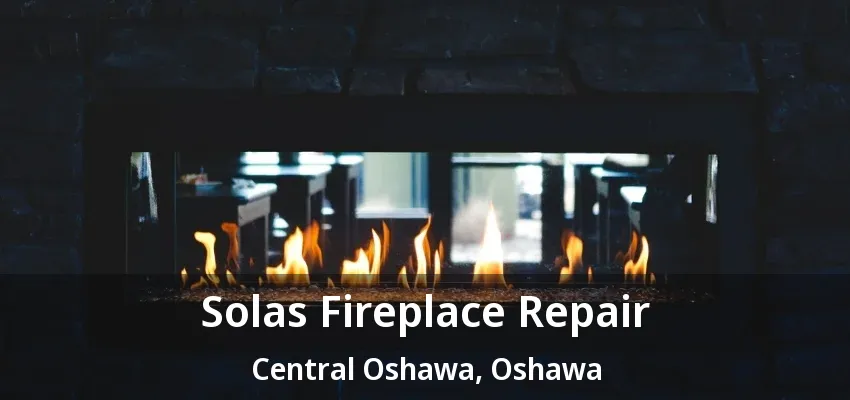 Solas Fireplace Repair Central Oshawa, Oshawa - ON