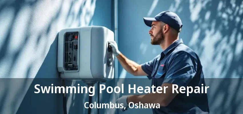 Swimming Pool Heater Repair Columbus, Oshawa - ON Swimming Pool Heater Repair Columbus, Oshawa - ON