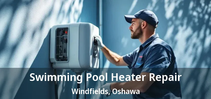Swimming Pool Heater Repair Windfields, Oshawa - ON Swimming Pool Heater Repair Windfields, Oshawa - ON