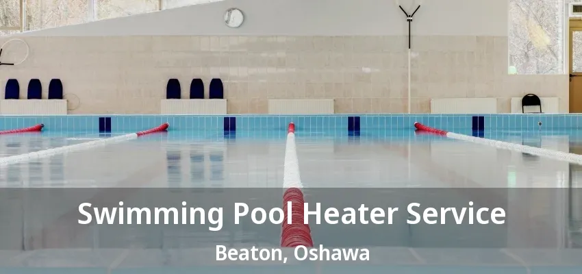 Swimming Pool Heater Service Beaton, Oshawa - ON Swimming Pool Heater Service Beaton, Oshawa - ON