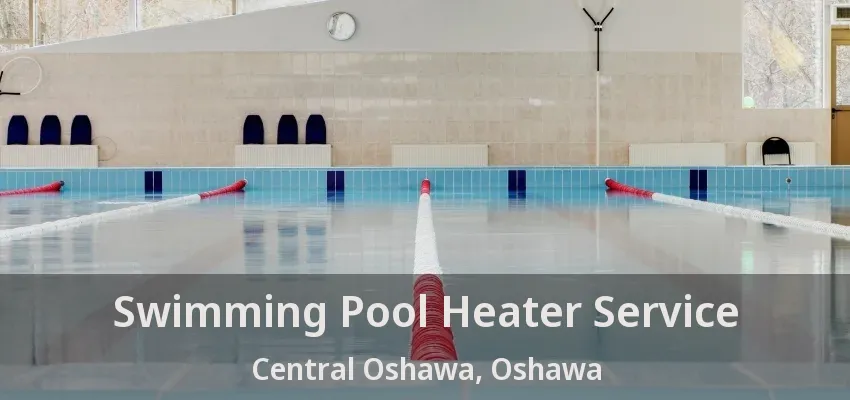 Swimming Pool Heater Service Central Oshawa, Oshawa - ON