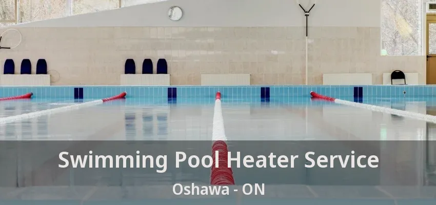 Swimming Pool Heater Service Oshawa - ON Swimming Pool Heater Service Oshawa - ON
