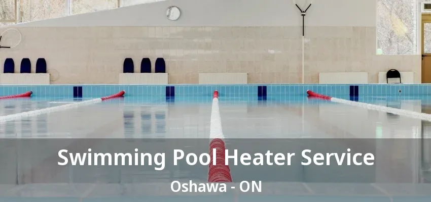 Swimming Pool Heater Service Oshawa - ON Swimming Pool Heater Service Oshawa - ON