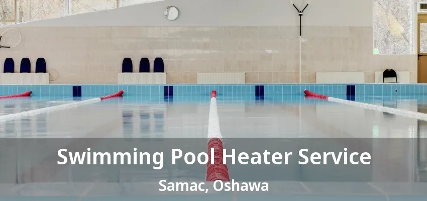 Swimming Pool Heater Service Samac, Oshawa - ON Swimming Pool Heater Service Samac, Oshawa - ON
