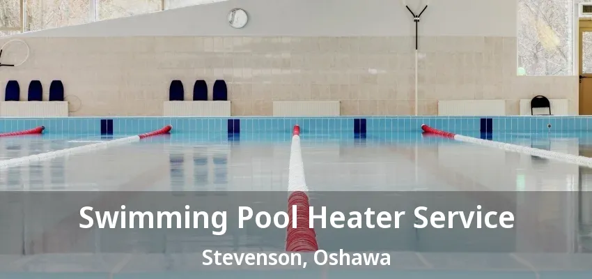 Swimming Pool Heater Service Stevenson, Oshawa - ON