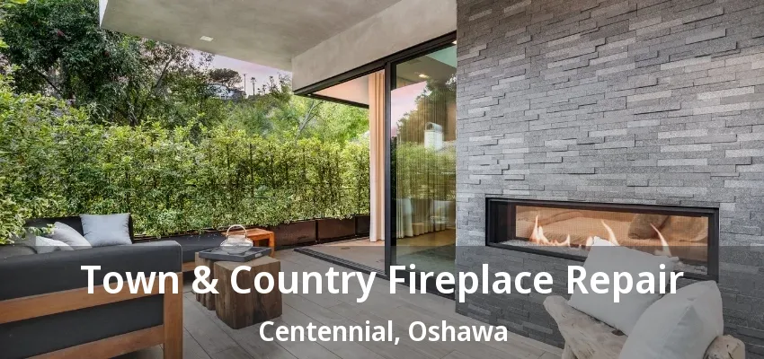 Town & Country Fireplace Repair Centennial, Oshawa - ON