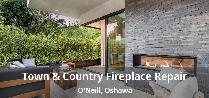 Town & Country Fireplace Repair O'Neill, Oshawa - ON Town & Country Fireplace Repair O'Neill, Oshawa - ON