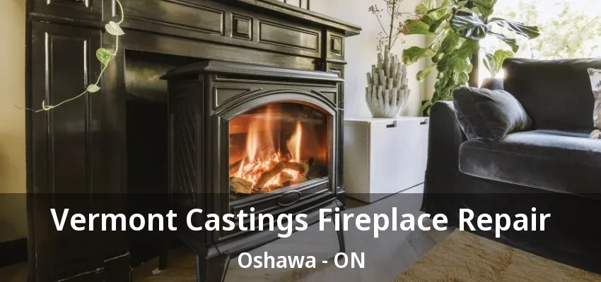 Vermont Castings Fireplace Repair Oshawa - ON Vermont Castings Fireplace Repair Oshawa - ON