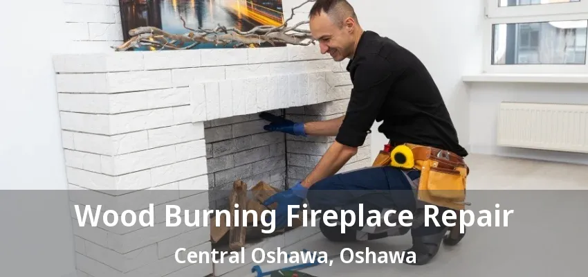 Wood Burning Fireplace Repair Central Oshawa, Oshawa - ON