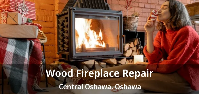 Wood Fireplace Repair Central Oshawa, Oshawa - ON